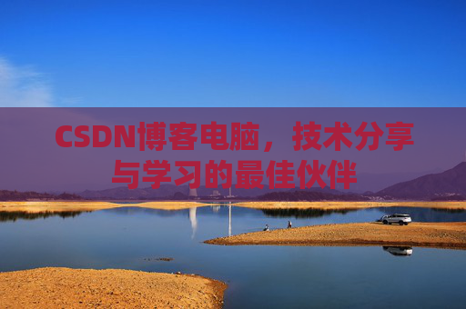 CSDN博客电脑，技术分享与学习的最佳伙伴